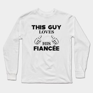 Fiance - This guy loves his fiancee Long Sleeve T-Shirt